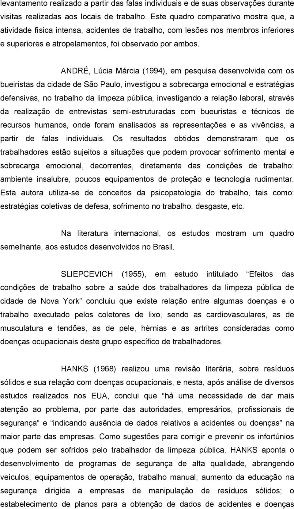 ANDRÉ, Lúcia Márcia (1994), em pesquisa desenvolvida com os bueiristas da cidade de São Paulo, investigou a sobrecarga emocional e estratégias defensivas, no trabalho da limpeza pública, investigando