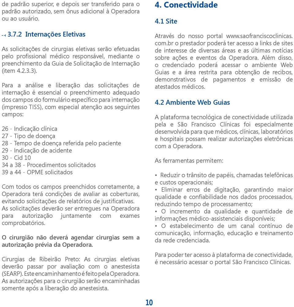 Para a análise e liberação das solicitações de internação é essencial o preenchimento adequado dos campos do formulário específico para internação (impresso TISS), com especial atenção aos seguintes