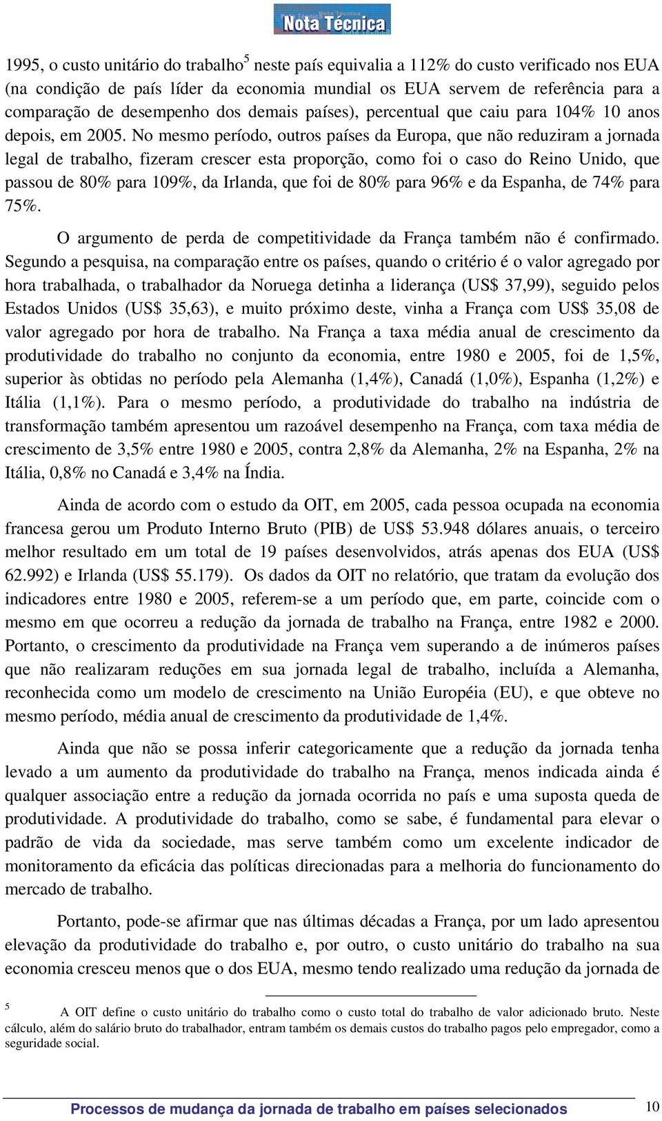 No mesmo período, outros países da Europa, que não reduziram a jornada legal de trabalho, fizeram crescer esta proporção, como foi o caso do Reino Unido, que passou de 80% para 109%, da Irlanda, que