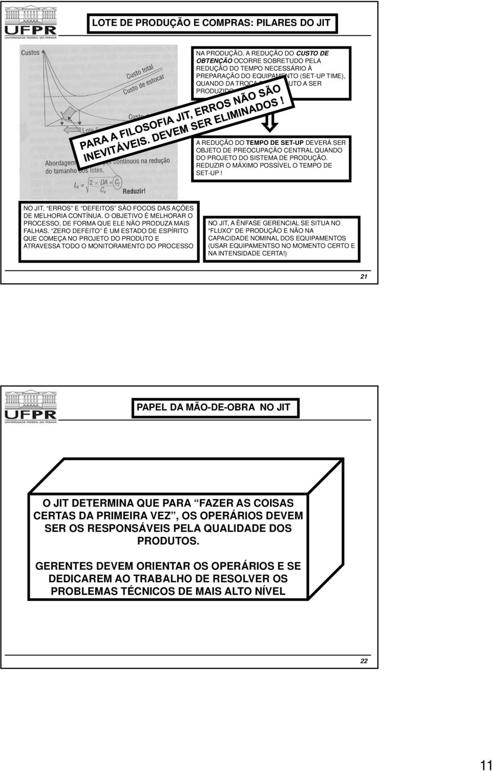 NO JIT, ERROS E DEFEITOS SÃO FOCOS DAS AÇÕES DE MELHORIA CONTÍNUA. O OBJETIVO É MELHORAR O PROCESSO, DE FORMA QUE ELE NÃO PRODUZA MAIS FALHAS.