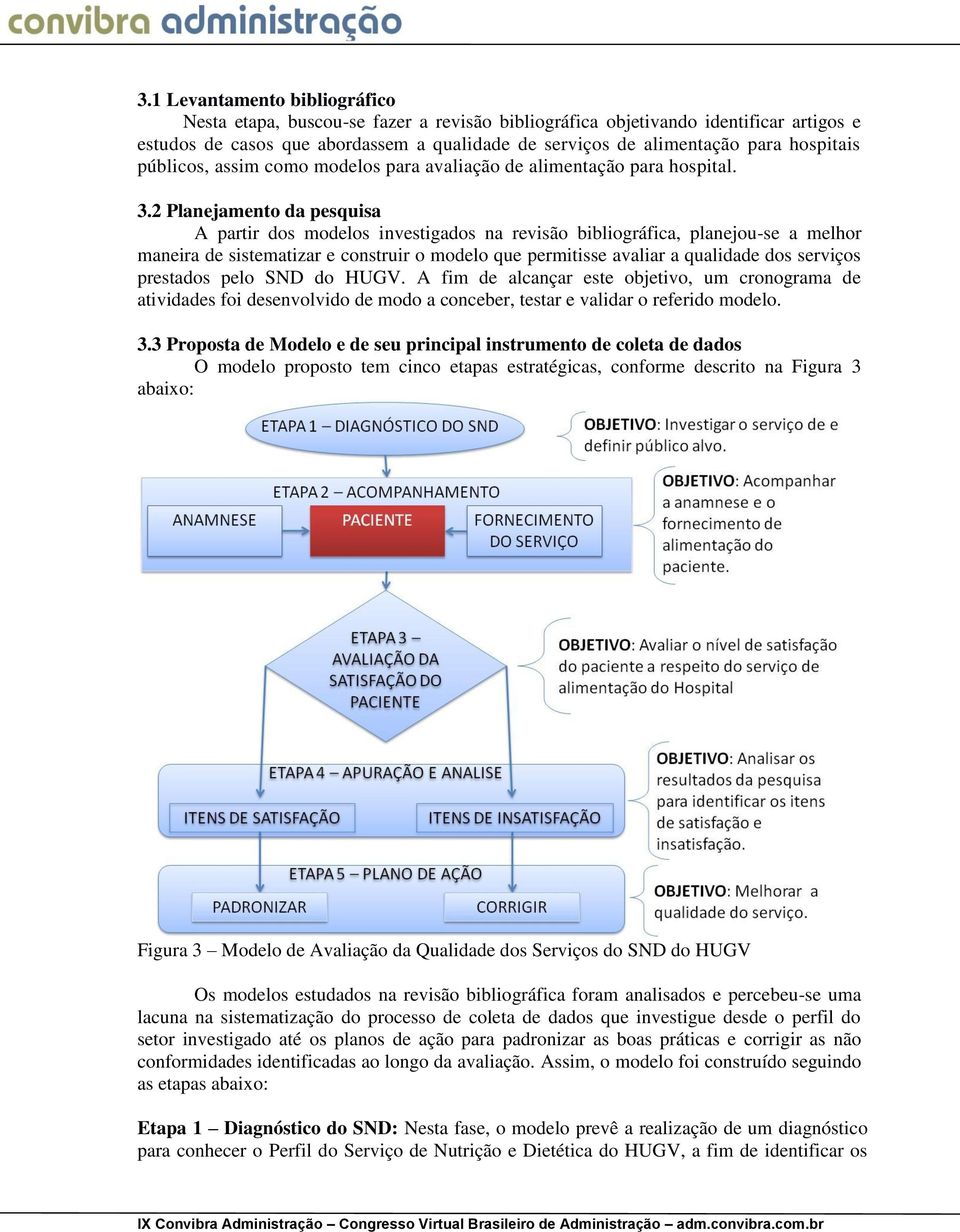 2 Planejamento da pesquisa A partir dos modelos investigados na revisão bibliográfica, planejou-se a melhor maneira de sistematizar e construir o modelo que permitisse avaliar a qualidade dos