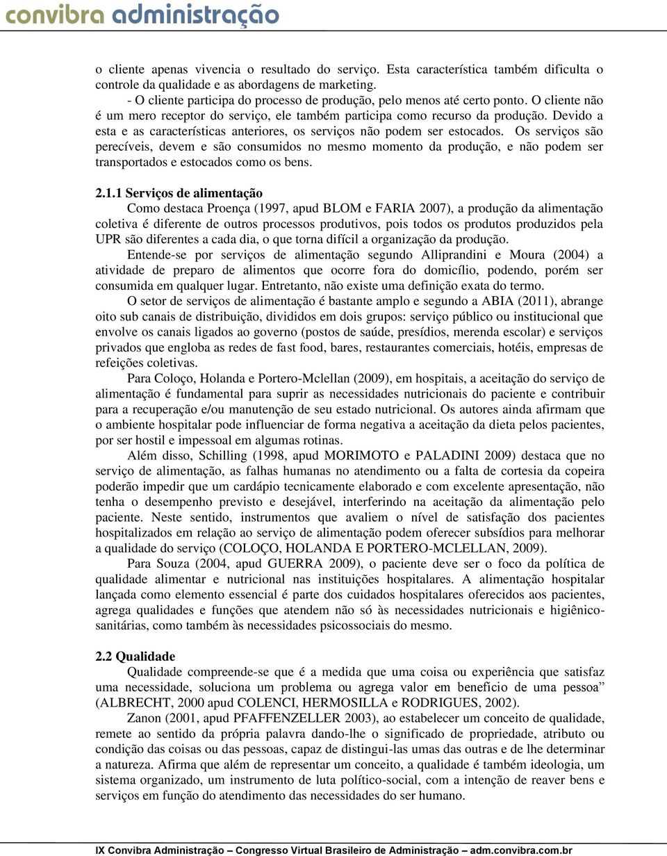 Devido a esta e as características anteriores, os serviços não podem ser estocados.