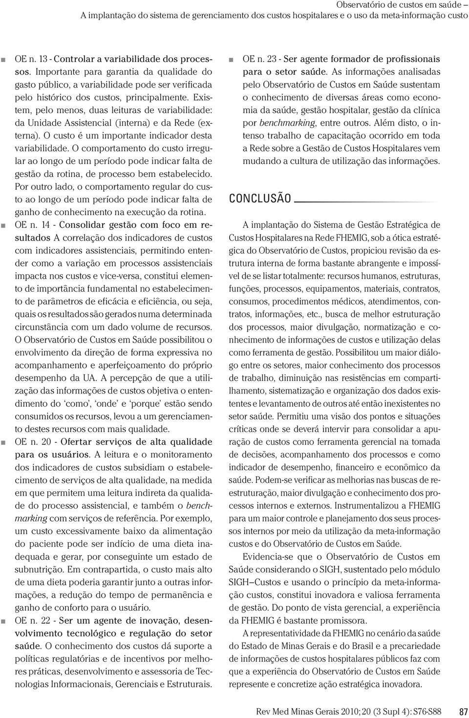 O comportamento do custo irregular ao longo de um período pode indicar falta de gestão da rotina, de processo bem estabelecido.