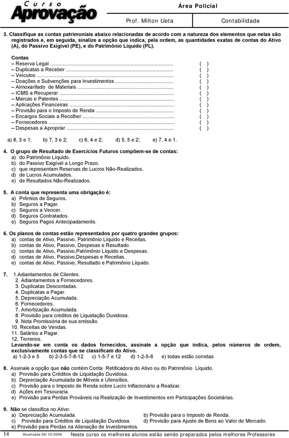 .. Almoxarifado de Materiais... ICMS a Recuperar... Marcas e Patentes... Aplicações Financeiras... Provisão para o Imposto de Renda... Encargos Sociais a Recolher... Fornecedores.