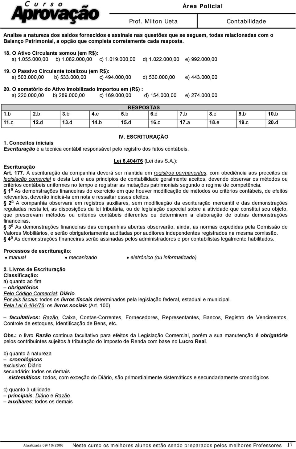 000,00 d) 530.000,00 e) 443.000,00 20. O somatório do Ativo Imobilizado importou em (R$) : a) 220.000,00 b) 289.000,00 c) 169.000,00 d) 154.000,00 e) 274.000,00 RESPOSTAS 1.b 2.b 3.b 4.e 5.b 6.d 7.