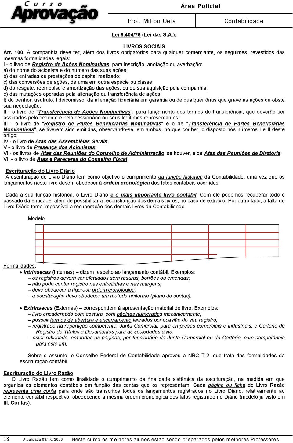 anotação ou averbação: a) do nome do acionista e do número das suas ações; b) das entradas ou prestações de capital realizado; c) das conversões de ações, de uma em outra espécie ou classe; d) do