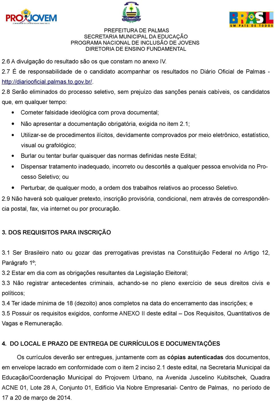 8 Serão eliminados do processo seletivo, sem prejuízo das sanções penais cabíveis, os candidatos que, em qualquer tempo: Cometer falsidade ideológica com prova documental; Não apresentar a