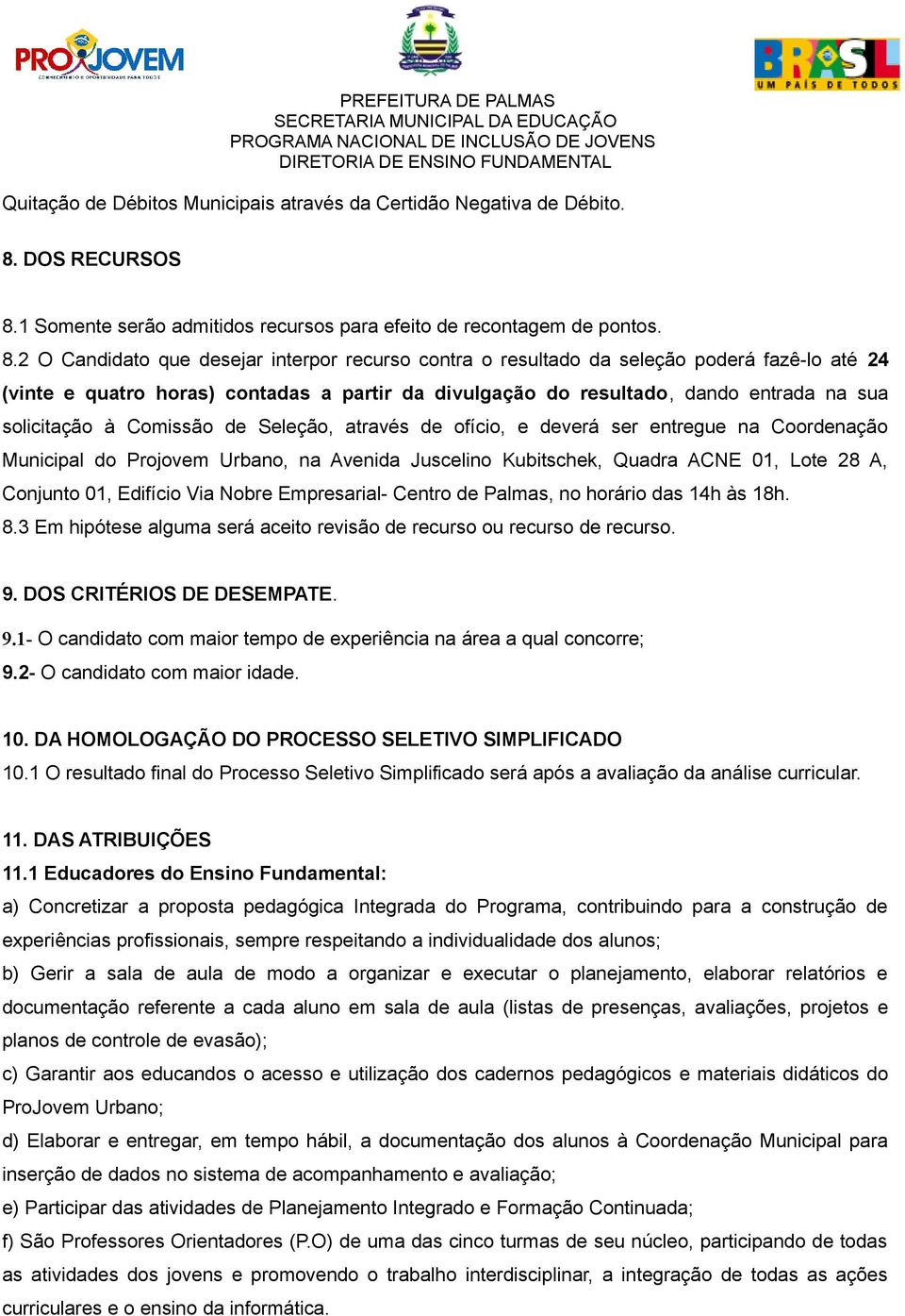 1 Somente serão admitidos recursos para efeito de recontagem de pontos. 8.