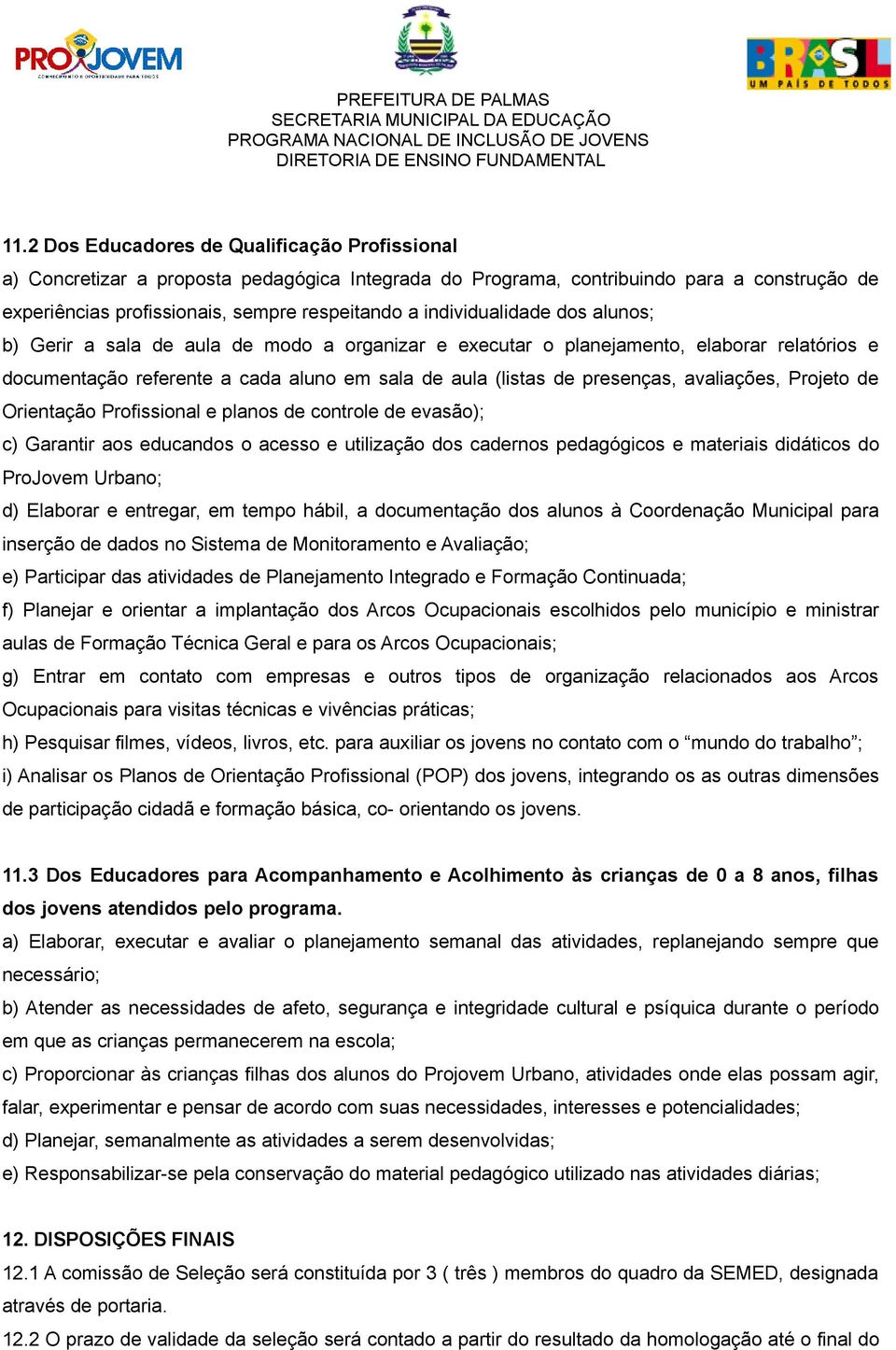 avaliações, Projeto de Orientação Profissional e planos de controle de evasão); c) Garantir aos educandos o acesso e utilização dos cadernos pedagógicos e materiais didáticos do ProJovem Urbano; d)