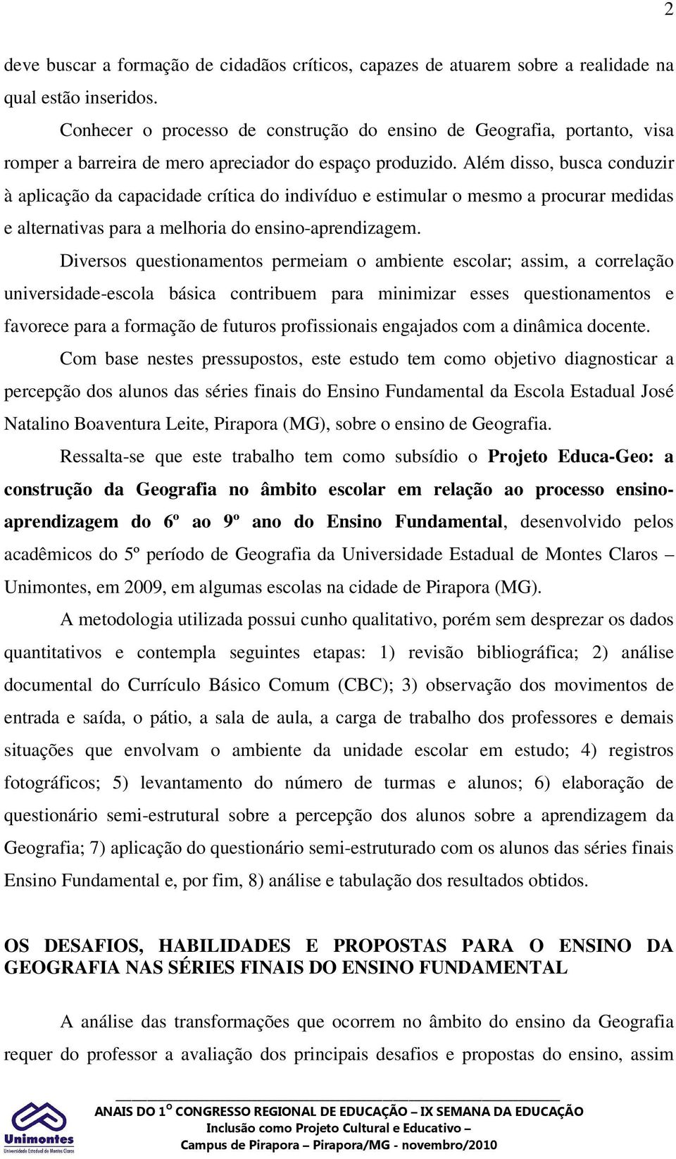 Além disso, busca conduzir à aplicação da capacidade crítica do indivíduo e estimular o mesmo a procurar medidas e alternativas para a melhoria do ensino-aprendizagem.