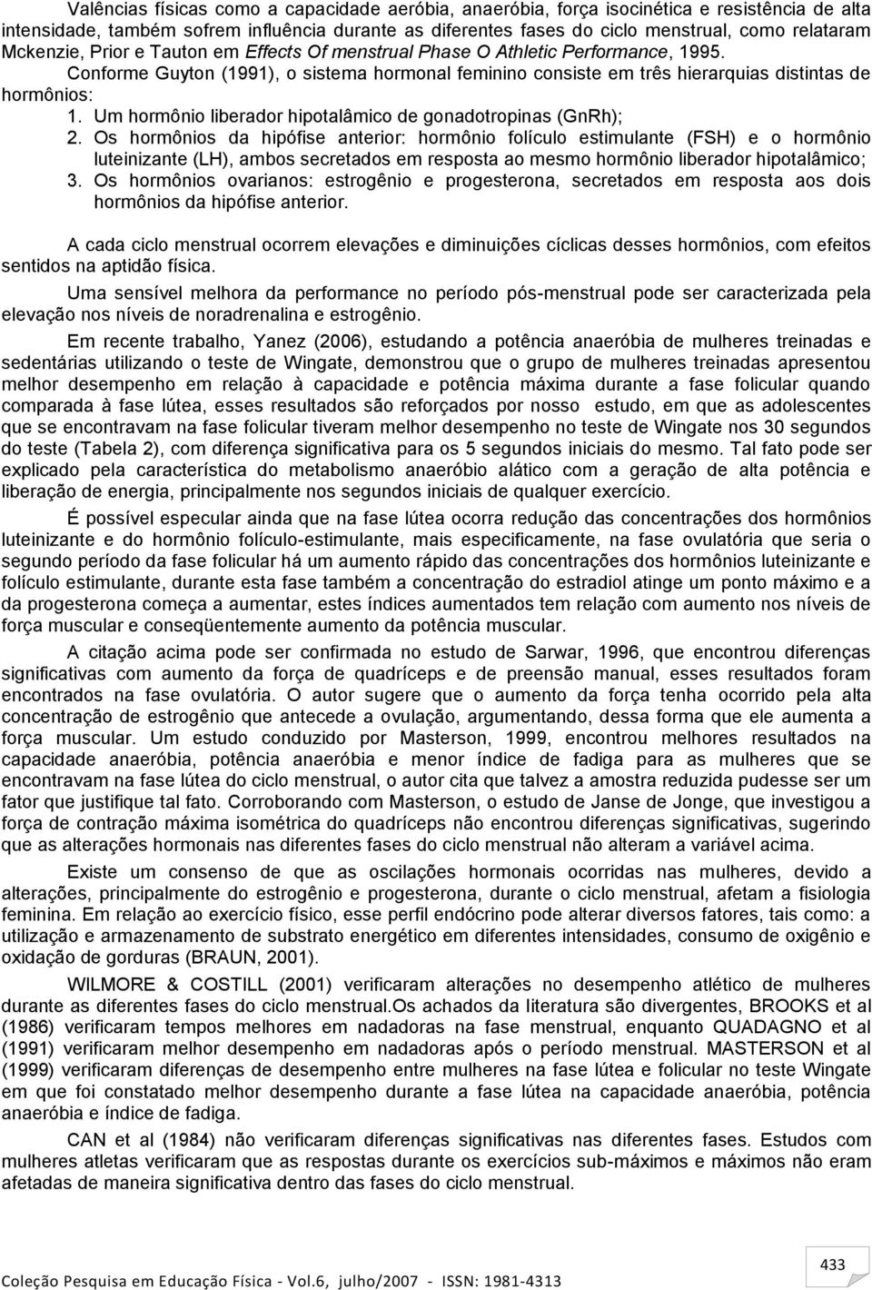 Um hormônio liberador hipotalâmico de gonadotropinas (GnRh); 2.