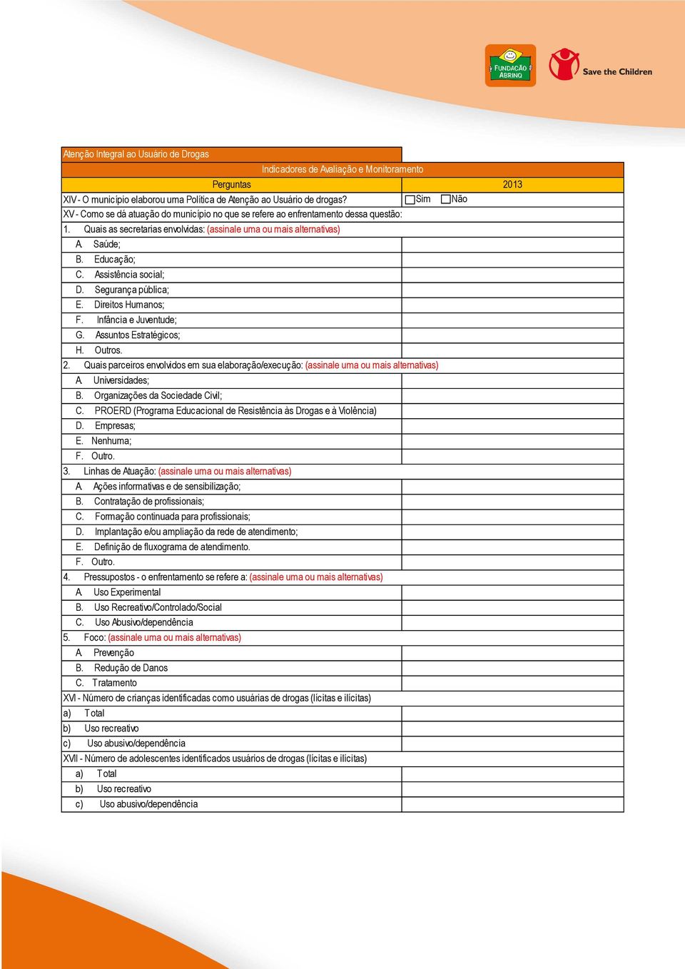 Assistência social; D. Segurança pública; E. Direitos Humanos; F. Infância e Juventude; G. Assuntos Estratégicos; H. Outros. 2.