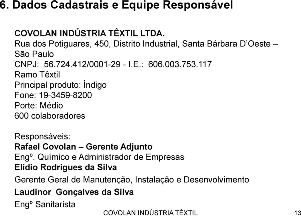 117 Ramo Têxtil Principal produto: Índigo Fone: 19-3459-8200 Porte: Médio 600 colaboradores Responsáveis: Rafael Covolan Gerente