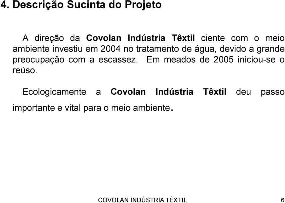 com a escassez. Em meados de 2005 iniciou-se o reúso.