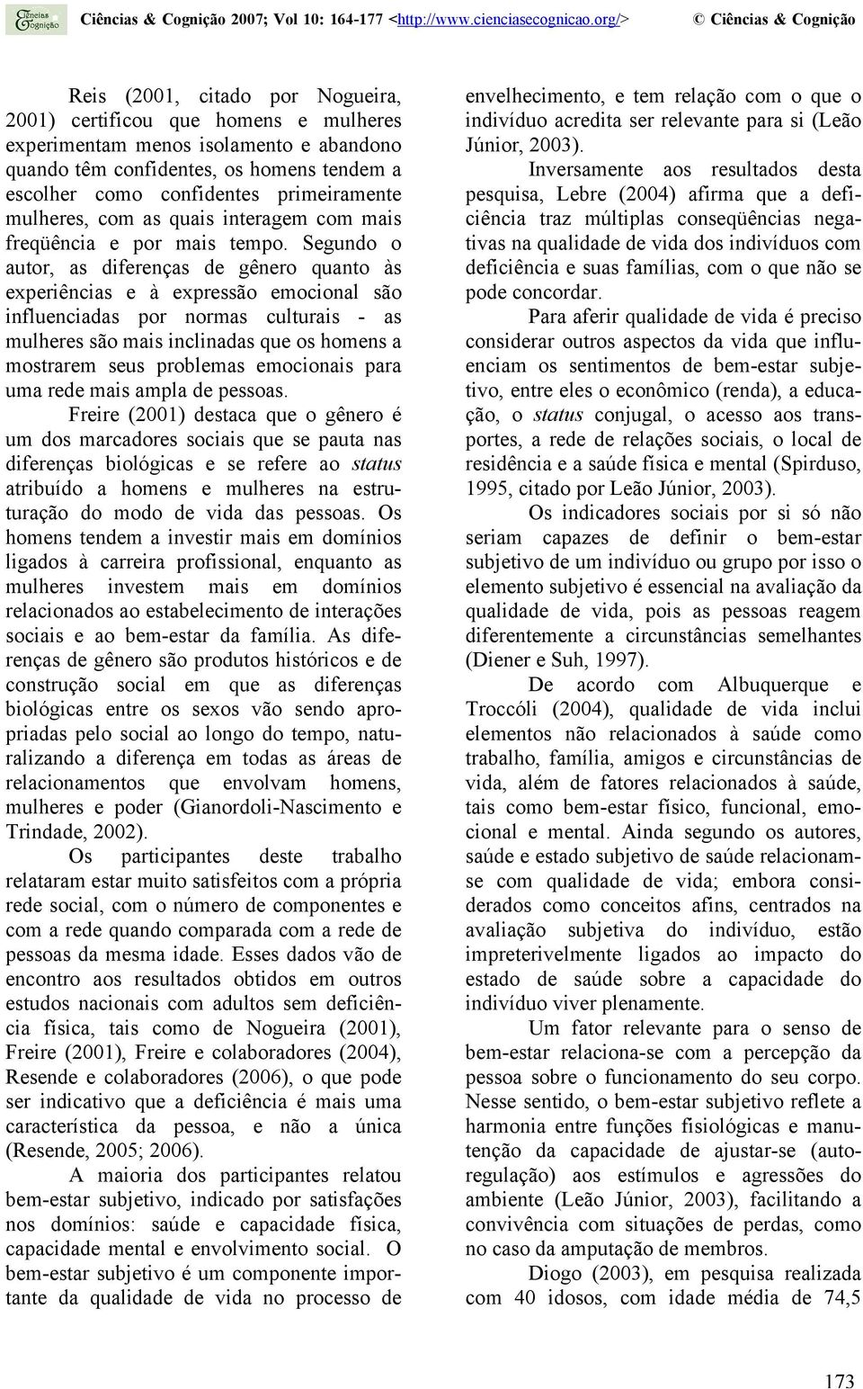 Segundo o autor, as diferenças de gênero quanto às experiências e à expressão emocional são influenciadas por normas culturais - as mulheres são mais inclinadas que os homens a mostrarem seus