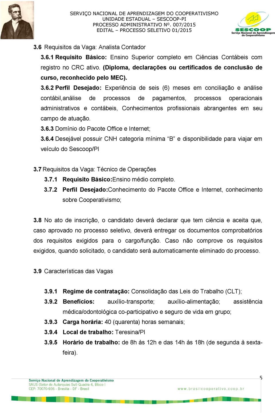 2 Perfil Desejado: Experiência de seis (6) meses em conciliação e análise contábil,análise de processos de pagamentos, processos operacionais administrativos e contábeis, Conhecimentos profissionais