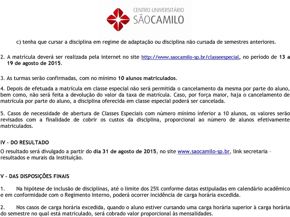 Depois de efetuada a matrícula em classe especial não será permitida o cancelamento da mesma por parte do aluno, bem como, não será feita a devolução do valor da taxa de matrícula.