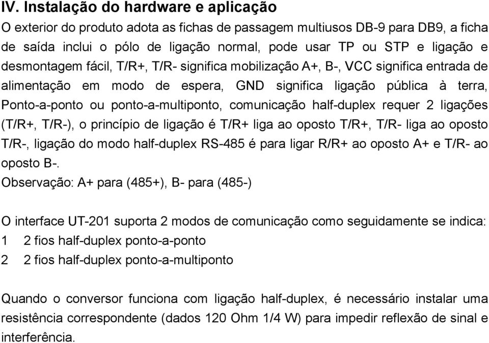 comunicação half-duplex requer 2 ligações (T/R+, T/R-), o princípio de ligação é T/R+ liga ao oposto T/R+, T/R- liga ao oposto T/R-, ligação do modo half-duplex RS-485 é para ligar R/R+ ao oposto A+