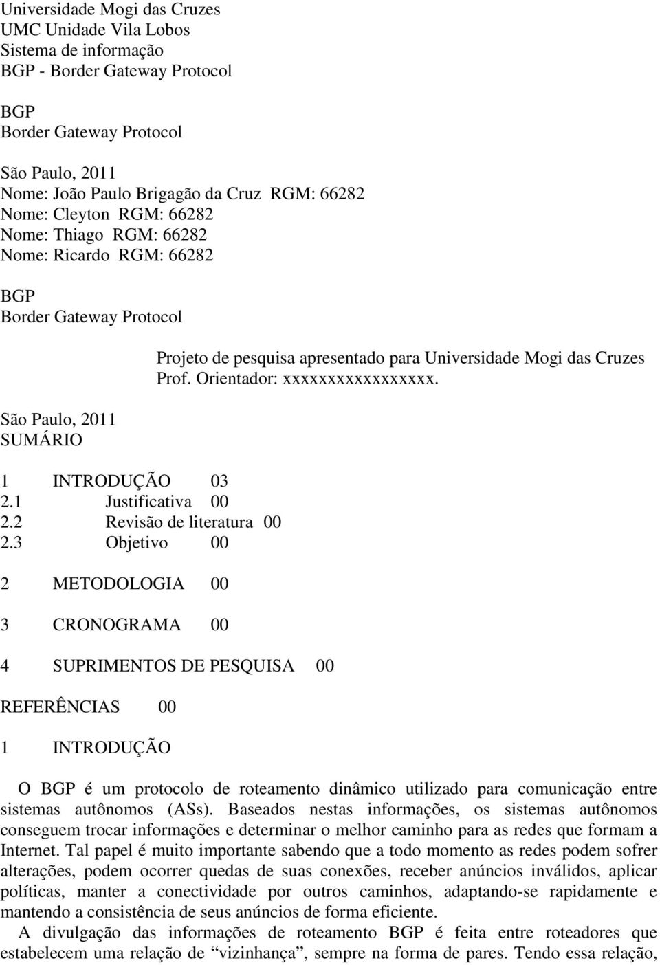 3 Objetivo 00 2 METODOLOGIA 00 3 CRONOGRAMA 00 Projeto de pesquisa apresentado para Universidade Mogi das Cruzes Prof. Orientador: xxxxxxxxxxxxxxxxx.