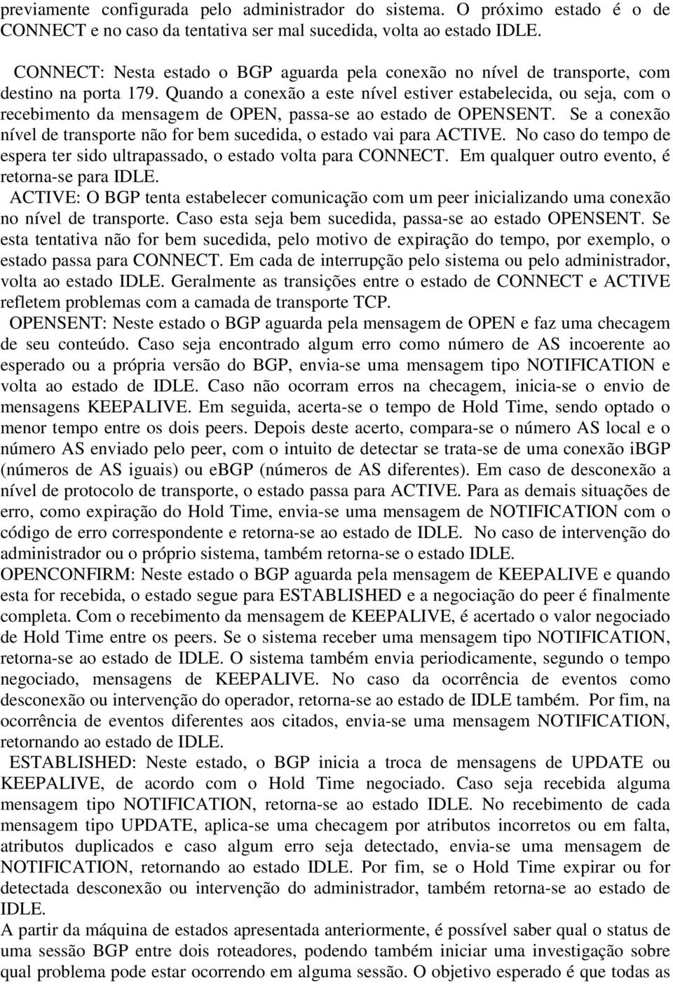 Quando a conexão a este nível estiver estabelecida, ou seja, com o recebimento da mensagem de OPEN, passa-se ao estado de OPENSENT.