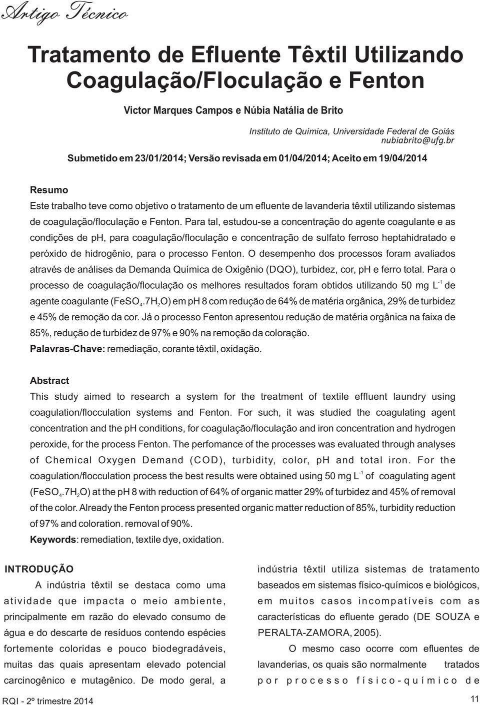 br Submetido em 3/01/014; Versão revisada em 01/04/014; Aceito em 19/04/014 Resumo Este trabalho teve como objetivo o tratamento de um efluente de lavanderia têxtil utilizando sistemas de