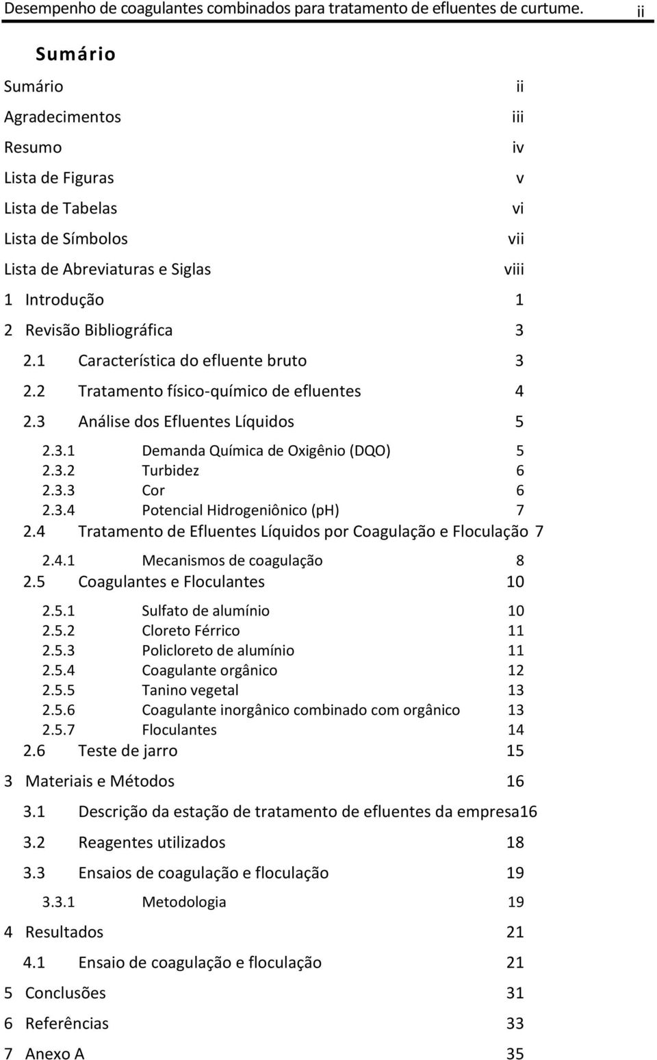 1 Característica do efluente bruto 3 2.2 Tratamento físico-químico de efluentes 4 2.3 Análise dos Efluentes Líquidos 5 2.3.1 Demanda Química de Oxigênio (DQO) 5 2.3.2 Turbidez 6 2.3.3 Cor 6 2.3.4 Potencial Hidrogeniônico (ph) 7 2.