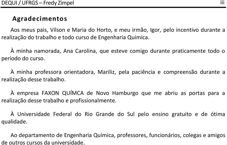 À minha professora orientadora, Mariliz, pela paciência e compreensão durante a realização desse trabalho.