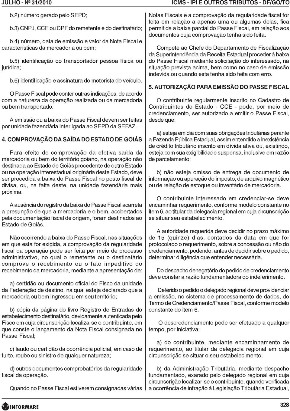 O Passe Fiscal pode conter outras indicações, de acordo com a natureza da operação realizada ou da mercadoria ou bem transportado.