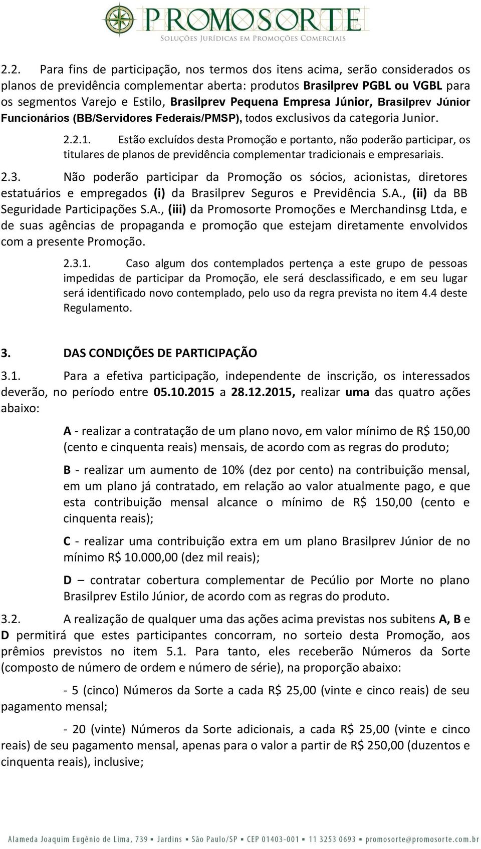 Estão excluídos desta Promoção e portanto, não poderão participar, os titulares de planos de previdência complementar tradicionais e empresariais. 2.3.