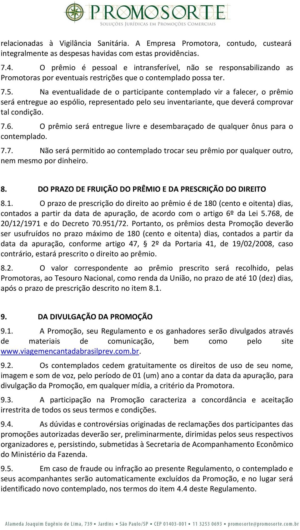 Na eventualidade de o participante contemplado vir a falecer, o prêmio será entregue ao espólio, representado pelo seu inventariante, que deverá comprovar tal condição. 7.6.