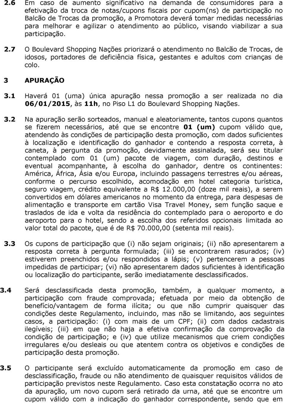 7 O Boulevard Shopping Nações priorizará o atendimento no Balcão de Trocas, de idosos, portadores de deficiência física, gestantes e adultos com crianças de colo. 3 APURAÇÃO 3.