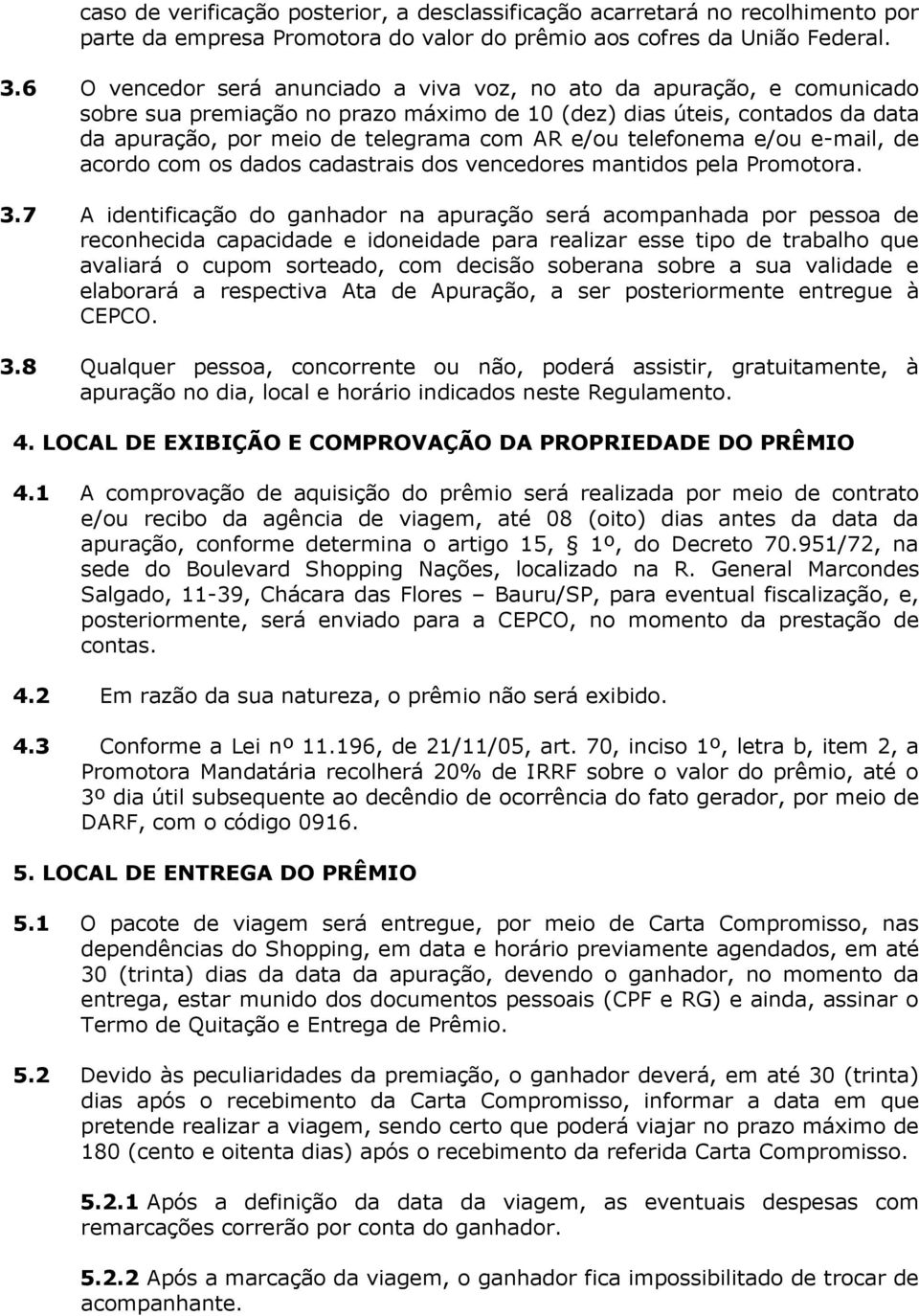 telefonema e/ou e-mail, de acordo com os dados cadastrais dos vencedores mantidos pela Promotora. 3.