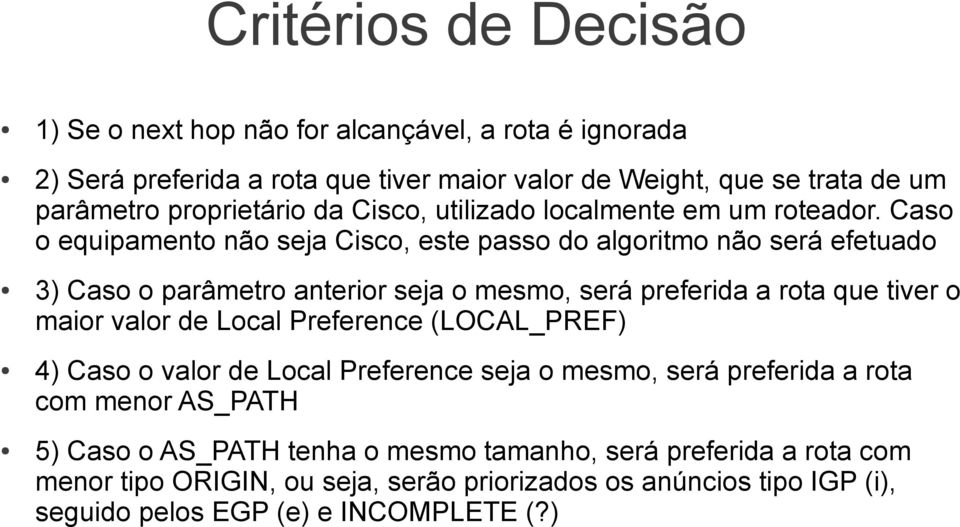 Caso o equipamento não seja Cisco, este passo do algoritmo não será efetuado 3) Caso o parâmetro anterior seja o mesmo, será preferida a rota que tiver o maior valor de