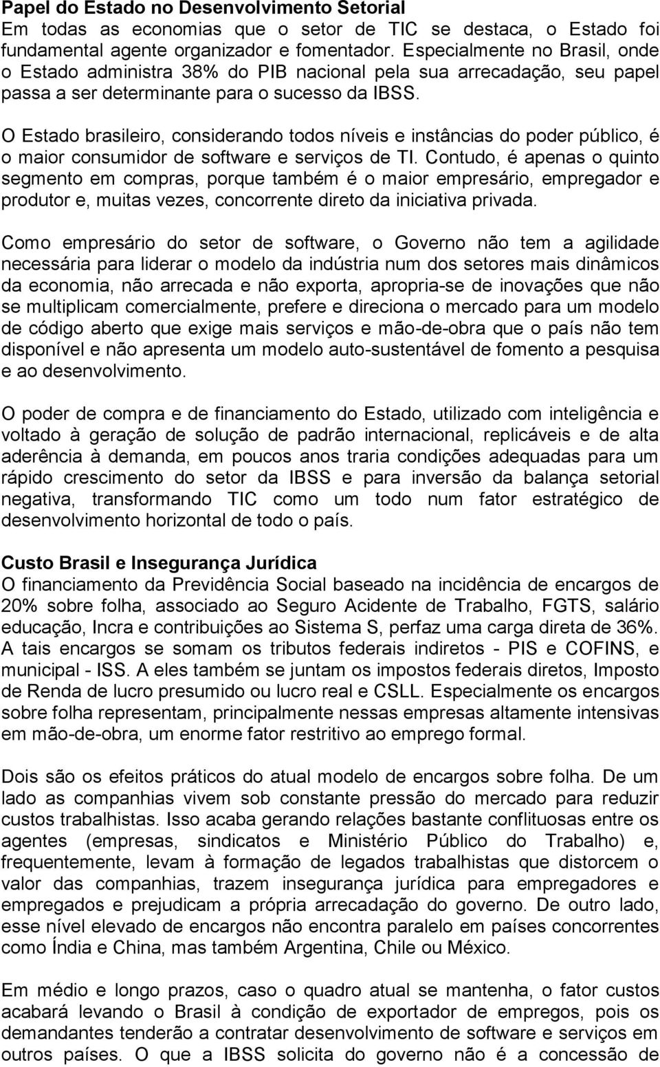 O Estado brasileiro, considerando todos níveis e instâncias do poder público, é o maior consumidor de software e serviços de TI.