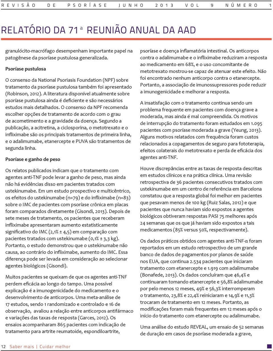 A literatura disponível atualmente sobre psoríase pustulosa ainda é deficiente e são necessários estudos mais detalhados.