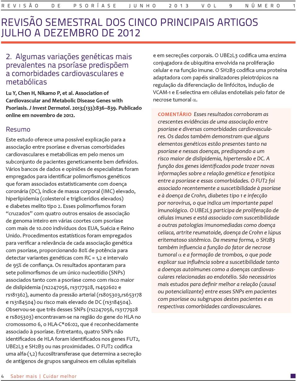 Association of Cardiovascular and Metabolic Disease Genes with Psoriasis. J Invest Dermatol. 2013;(133):836 839. Publicado online em novembro de 2012.