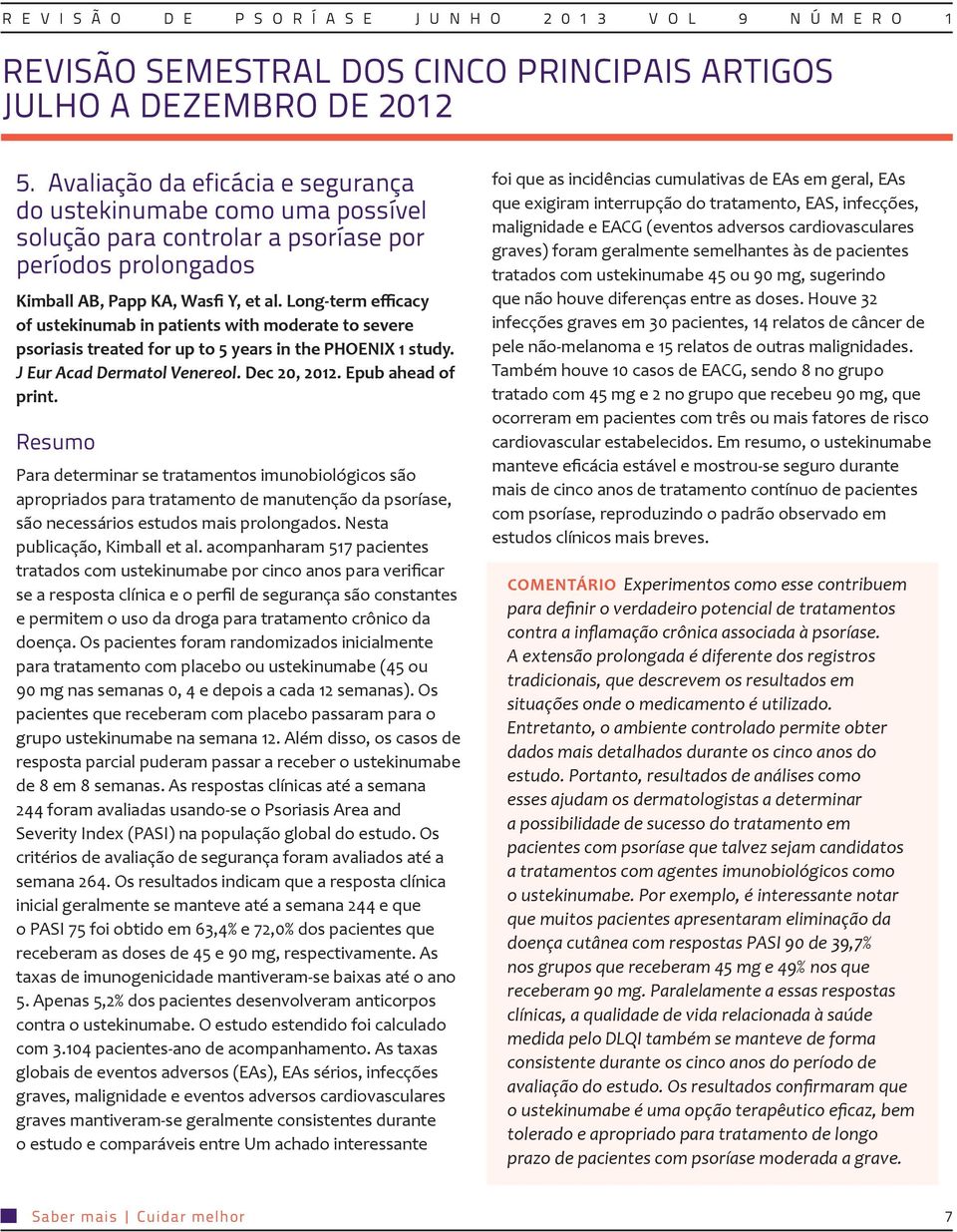 Long-term efficacy of ustekinumab in patients with moderate to severe psoriasis treated for up to 5 years in the PHOENIX 1 study. J Eur Acad Dermatol Venereol. Dec 20, 2012. Epub ahead of print.