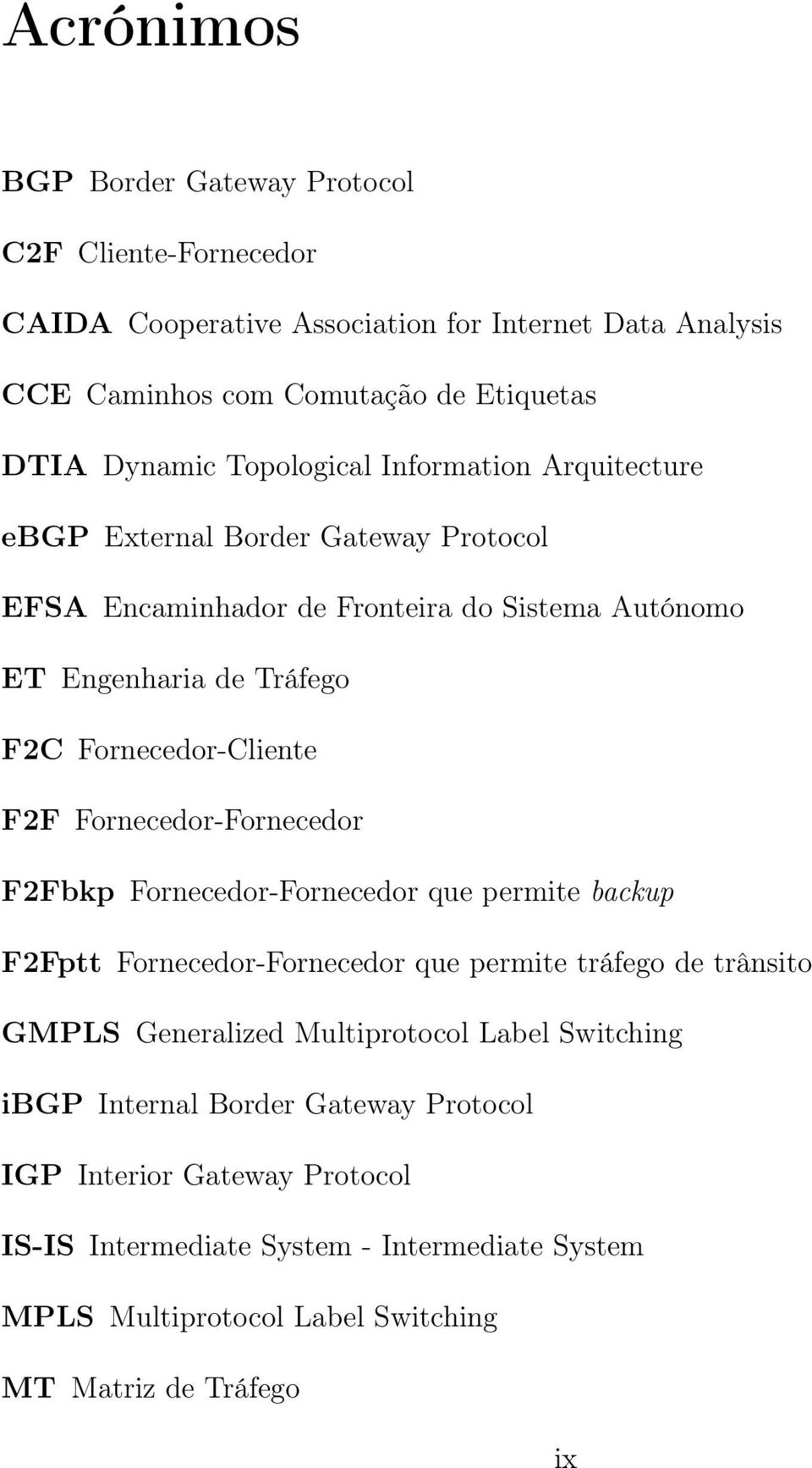 F2F Fornecedor-Fornecedor F2Fbkp Fornecedor-Fornecedor que permite backup F2Fptt Fornecedor-Fornecedor que permite tráfego de trânsito GMPLS Generalized Multiprotocol Label