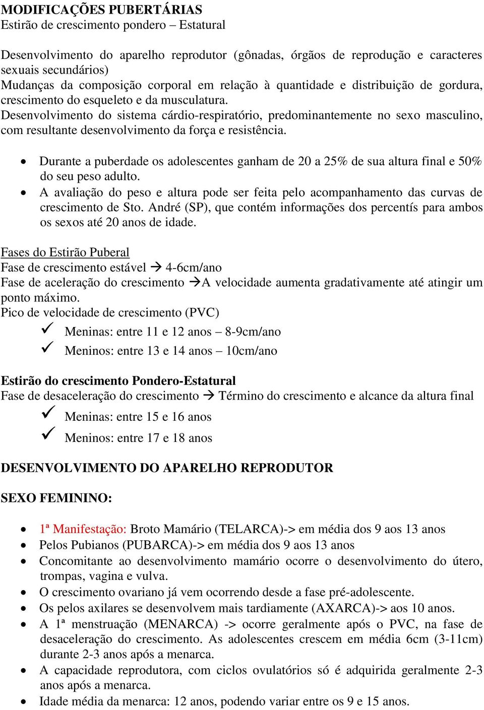 Desenvolvimento do sistema cárdio-respiratório, predominantemente no sexo masculino, com resultante desenvolvimento da força e resistência.