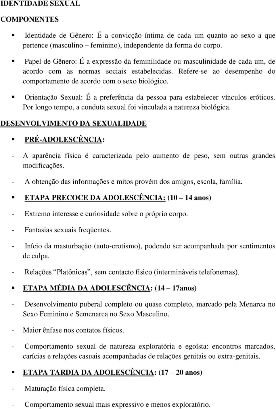 Orientação Sexual: É a preferência da pessoa para estabelecer vínculos eróticos. Por longo tempo, a conduta sexual foi vinculada a natureza biológica.