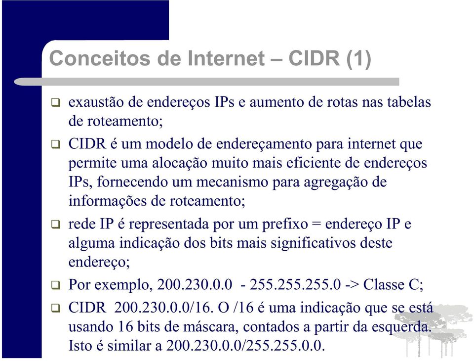 representada por um prefixo = endereço IP e alguma indicação dos bits mais significativos deste endereço; Por exemplo, 200.230.0.0-255.