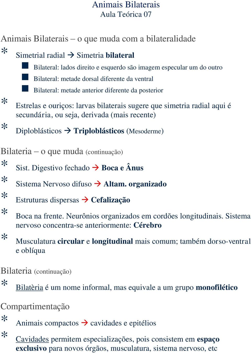 (mais recente) * Diploblásticos Triploblásticos (Mesoderme) Bilateria o que muda (continuação) * Sist. Digestivo fechado Boca e Ânus * Sistema Nervoso difuso Altam.