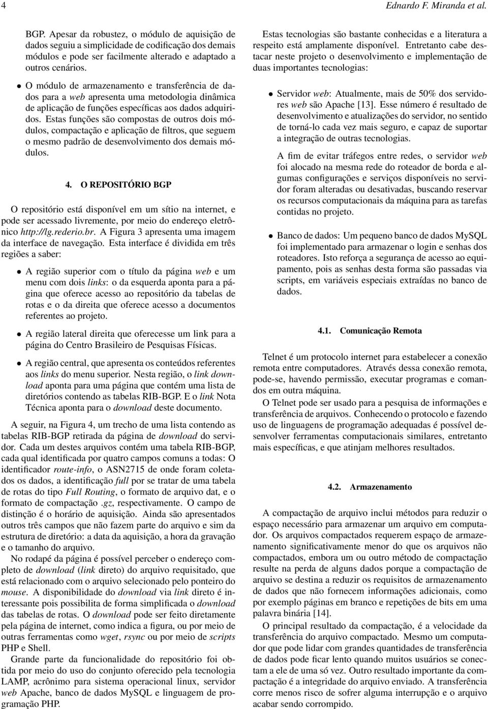 Estas funções são compostas de outros dois módulos, compactação e aplicação de filtros, que seguem o mesmo padrão de desenvolvimento dos demais módulos. 4.