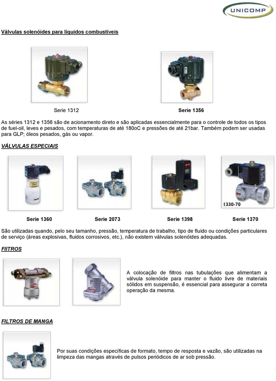 VÁLVULAS ESPECIAIS Serie 1360 Serie 2073 Serie 1398 Serie 1370 São utilizadas quando, pelo seu tamanho, pressão, temperatura de trabalho, tipo de fluido ou condições particulares de serviço (áreas