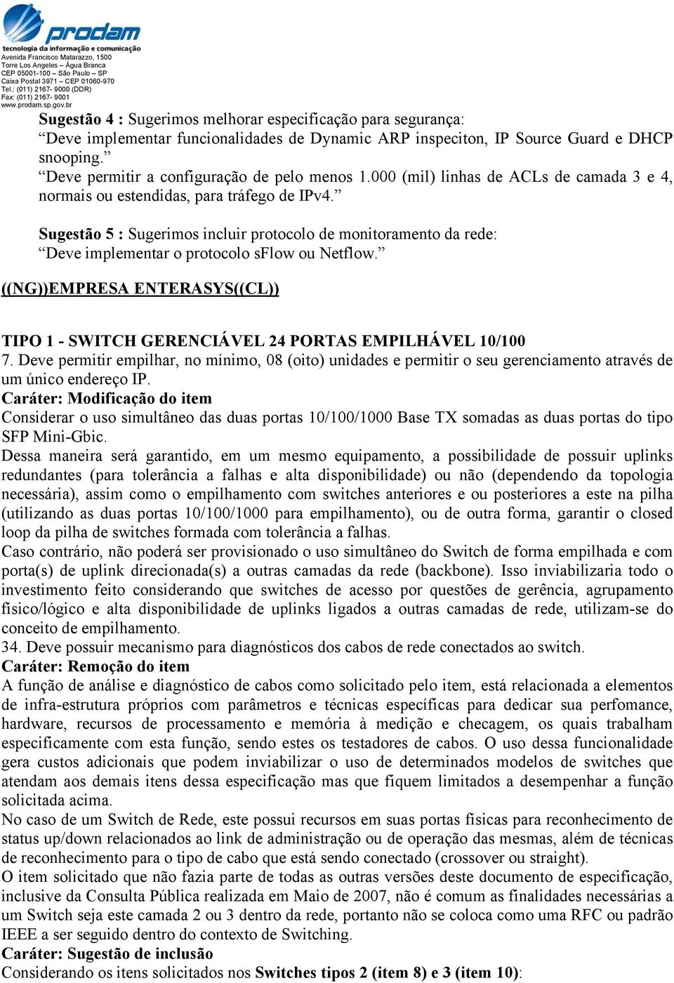 Sugestão 5 : Sugerimos incluir protocolo de monitoramento da rede: Deve implementar o protocolo sflow ou Netflow.