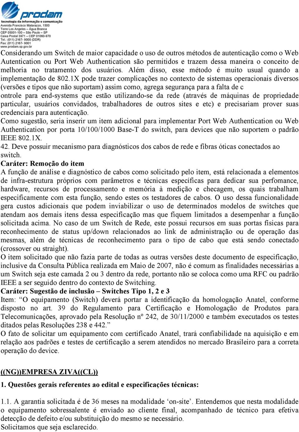 1X pode trazer complicações no contexto de sistemas operacionais diversos (versões e tipos que não suportam) assim como, agrega segurança para a falta de c ontrole para end-systems que estão