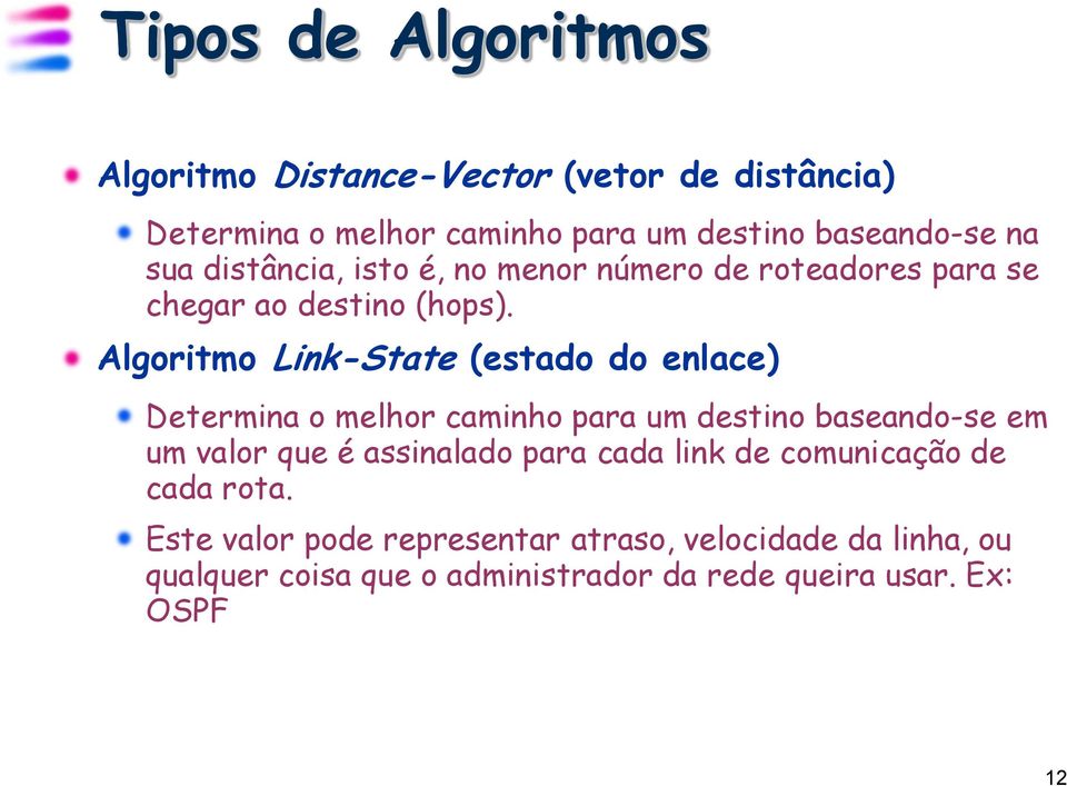 Algoritmo Link-State (estado do enlace) Determina o melhor caminho para um destino baseando-se em um valor que é assinalado