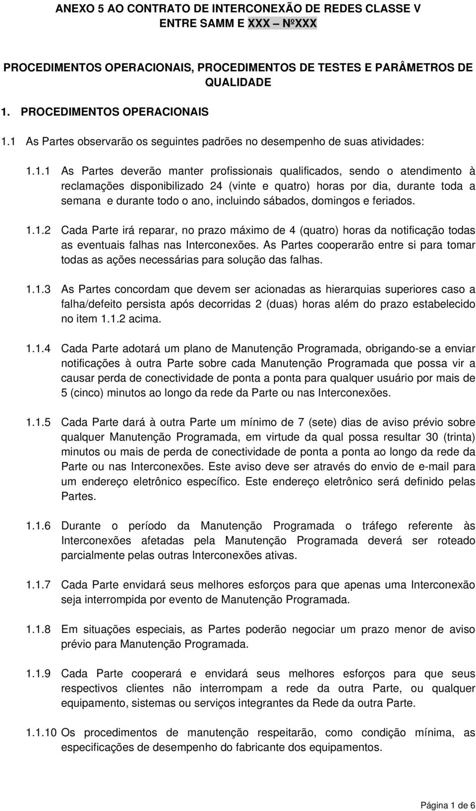 quatro) horas por dia, durante toda a semana e durante todo o ano, incluindo sábados, domingos e feriados. 1.