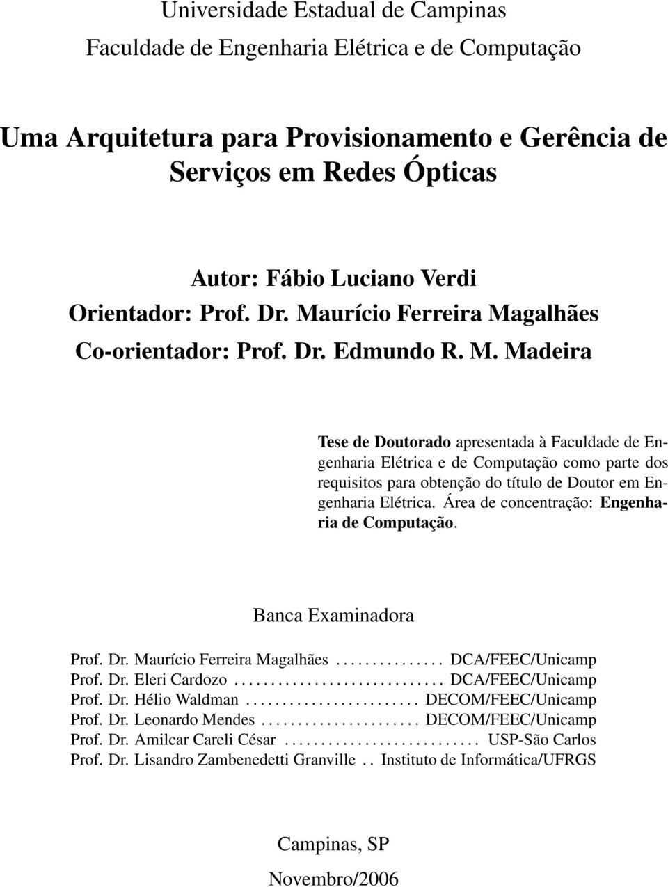 Área de concentração: Engenharia de Computação. Banca Examinadora Prof. Dr. Maurício Ferreira Magalhães............... DCA/FEEC/Unicamp Prof. Dr. Eleri Cardozo............................. DCA/FEEC/Unicamp Prof. Dr. Hélio Waldman.