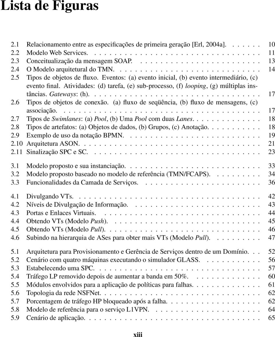 Eventos: (a) evento inicial, (b) evento intermediário, (c) evento final. Atividades: (d) tarefa, (e) sub-processo, (f) looping, (g) múltiplas instâncias. Gateways: (h).................................. 17 2.